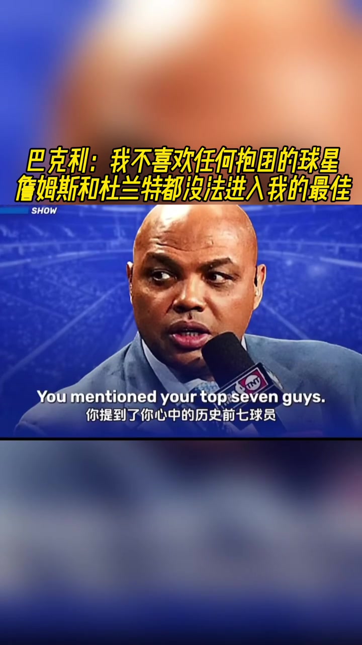 巴克利:我不喜欢抱团的球星,詹姆斯和KD都没法进入我的最佳!