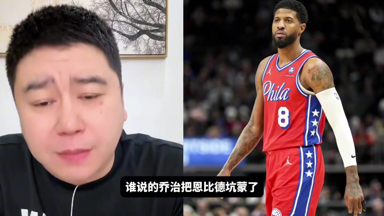 网友:乔治把恩比德坑惨了!大史:谁说的啊,你说这话我怎么这么不爱听